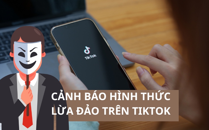 Cảnh báo những hình thức lừa đảo kiếm tiền trên tiktok