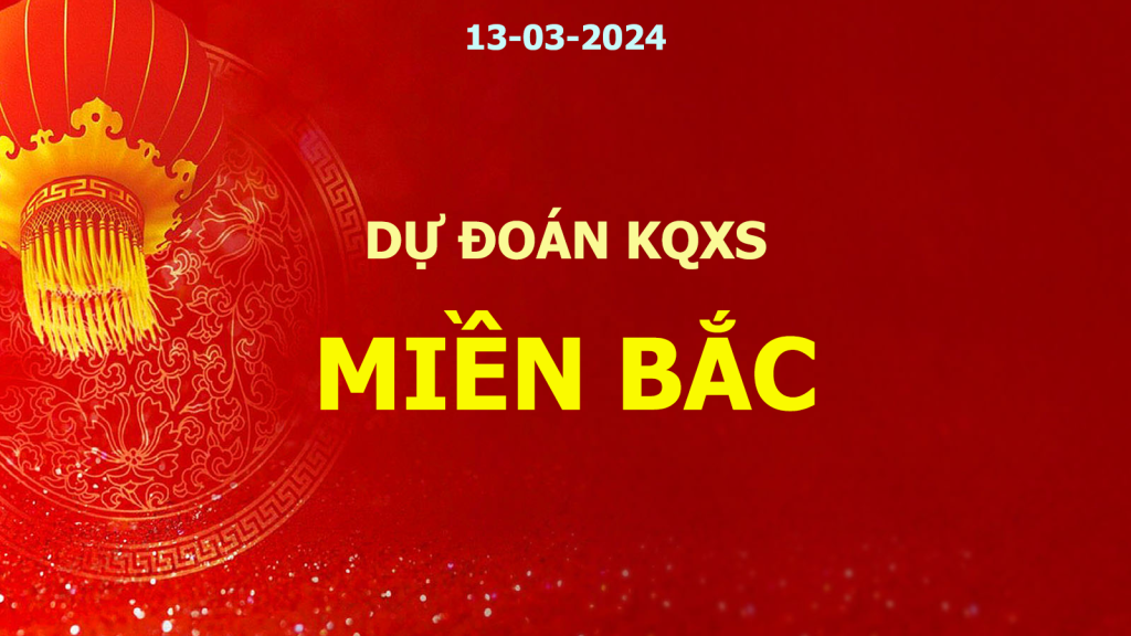 Dự đoán kết quả xổ số miền bắc ngày 13-03-2024 – Dự đoán XSMB